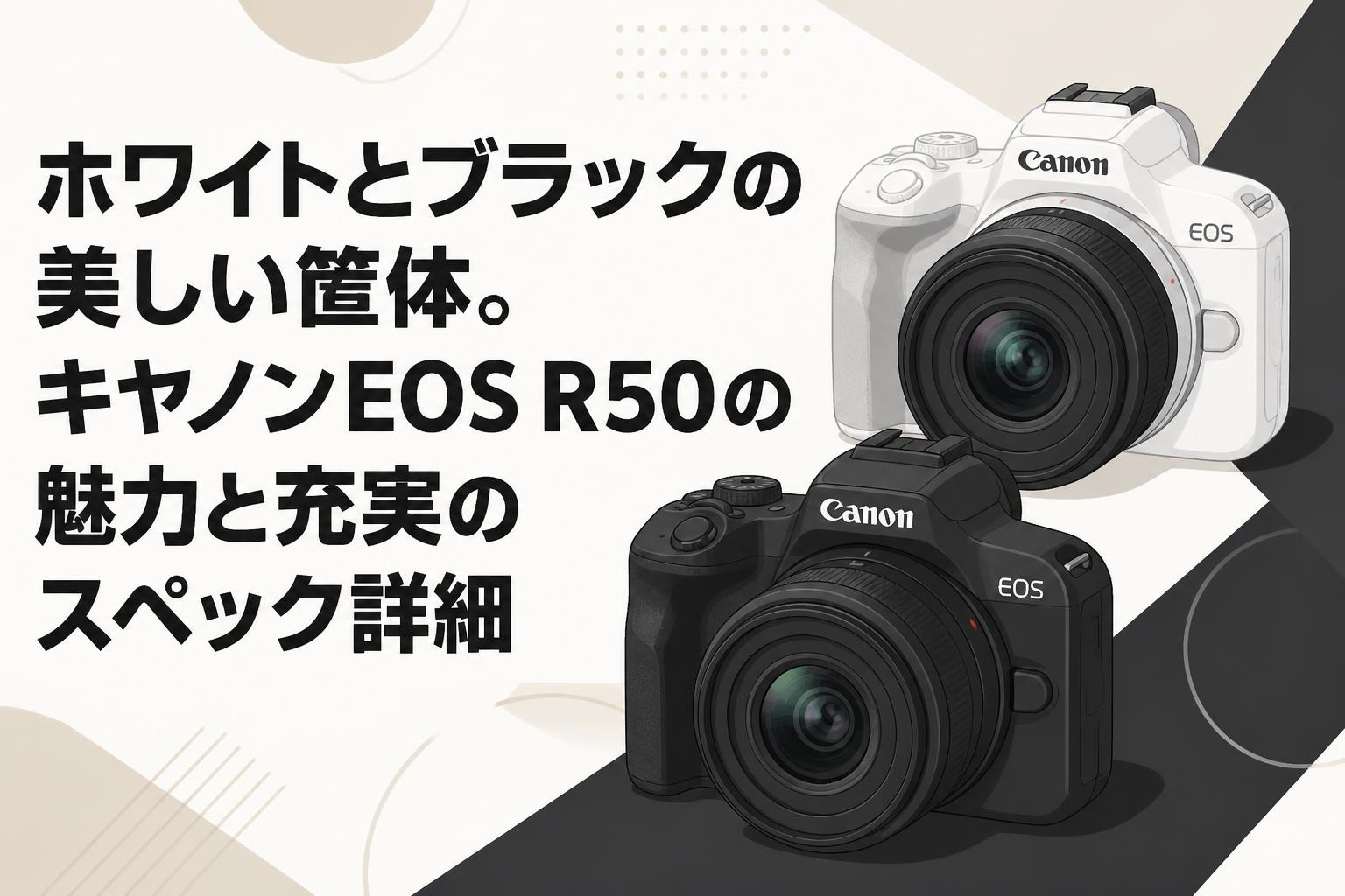 ホワイトとブラックの美しい筐体。キヤノンEOS R50の魅力と充実の