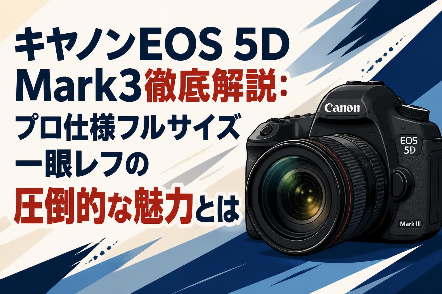 キヤノンEOS 5D Mark3徹底解説：プロ仕様フルサイズ一眼レフの圧倒的な