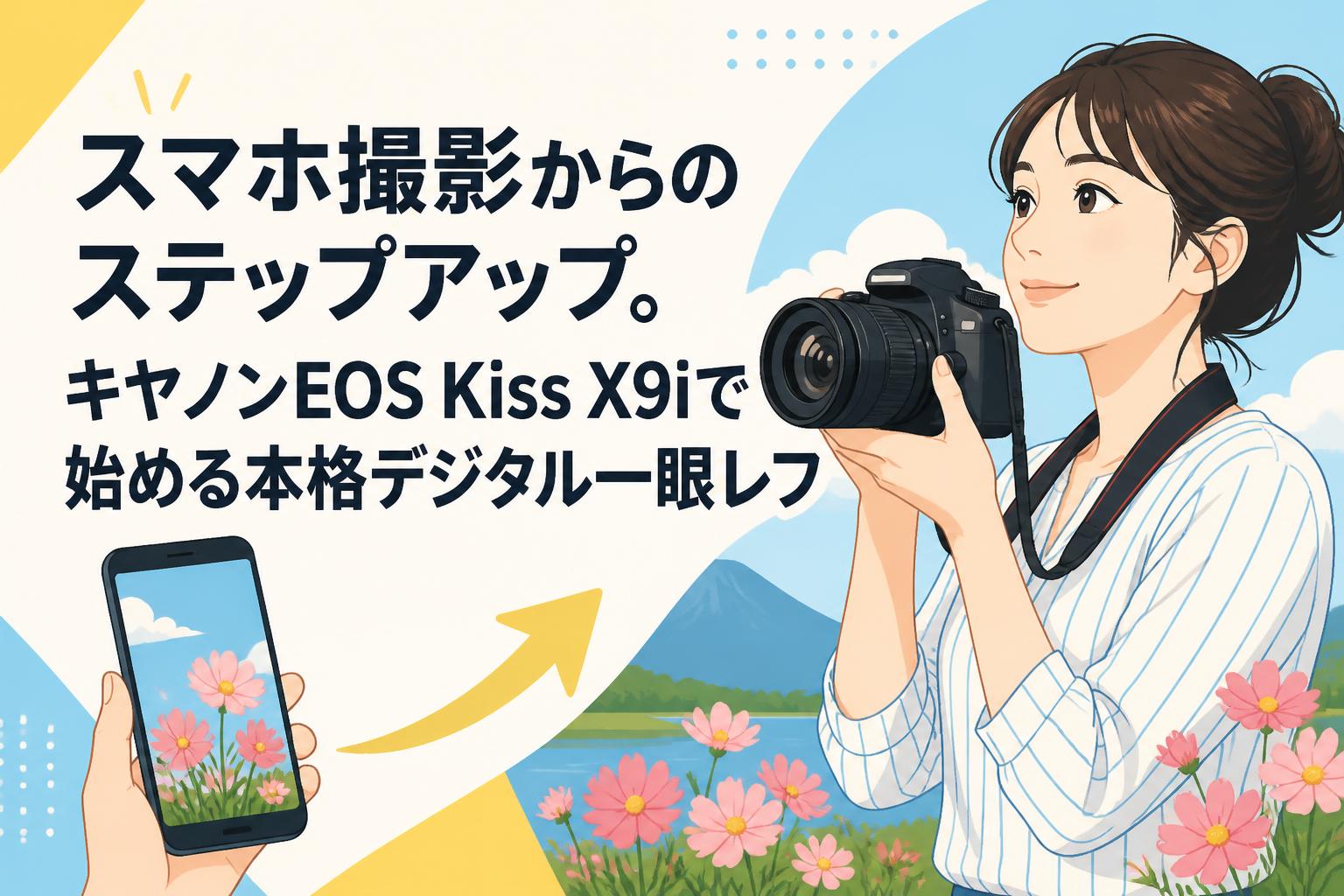 スマホ撮影からのステップアップ。キヤノンEOS Kiss X9iで始める本格