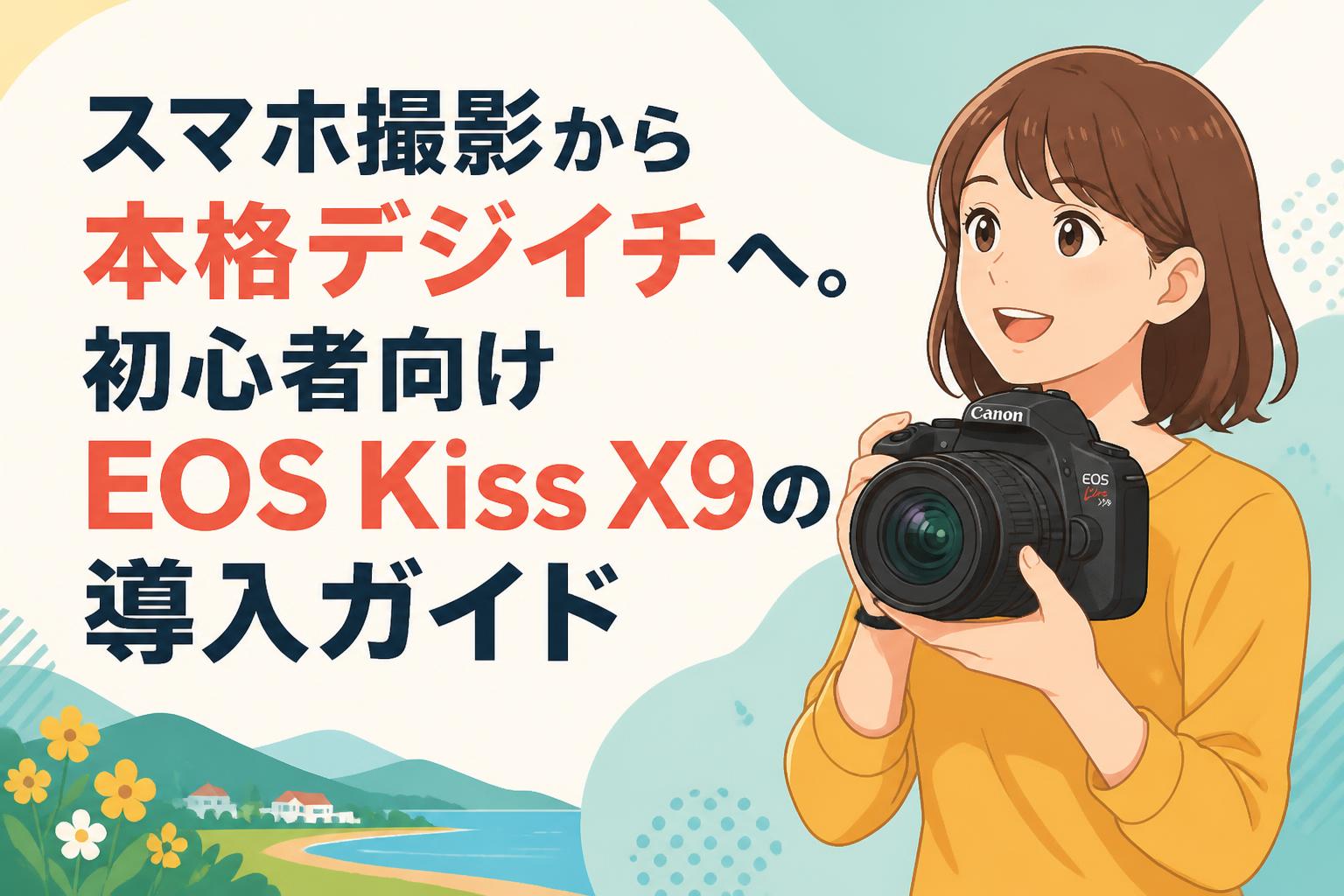 スマホ撮影から本格デジイチへ。初心者向けEOS Kiss X9の導入ガイド