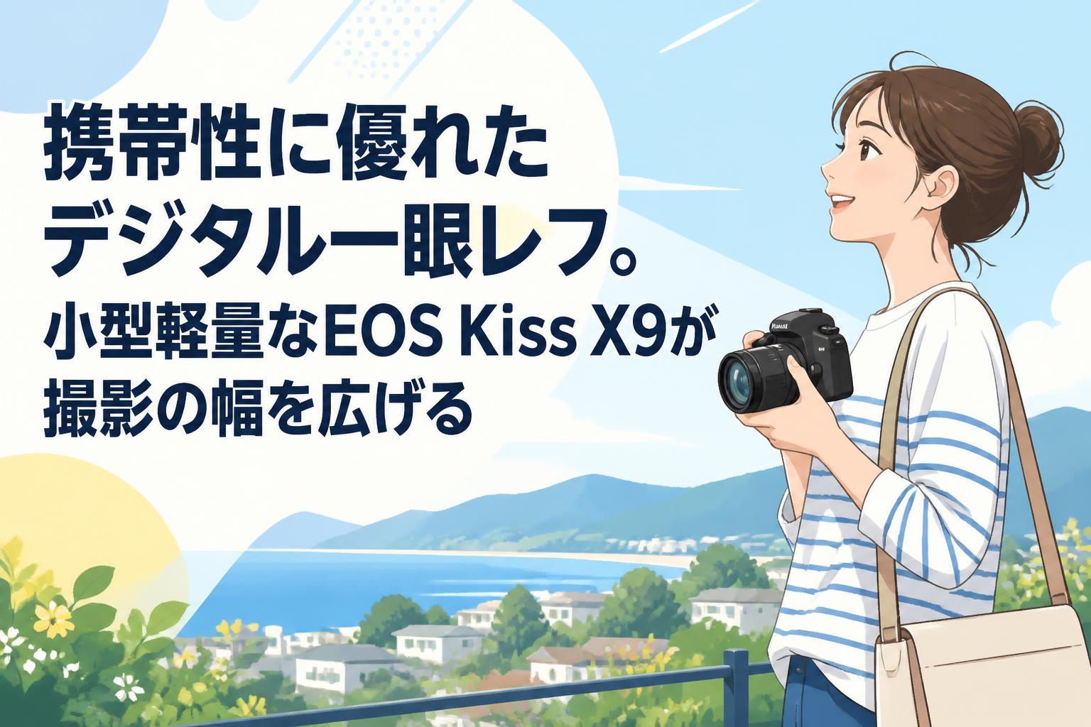 携帯性に優れたデジタル一眼レフ。小型軽量なEOS Kiss X9が撮影の幅を