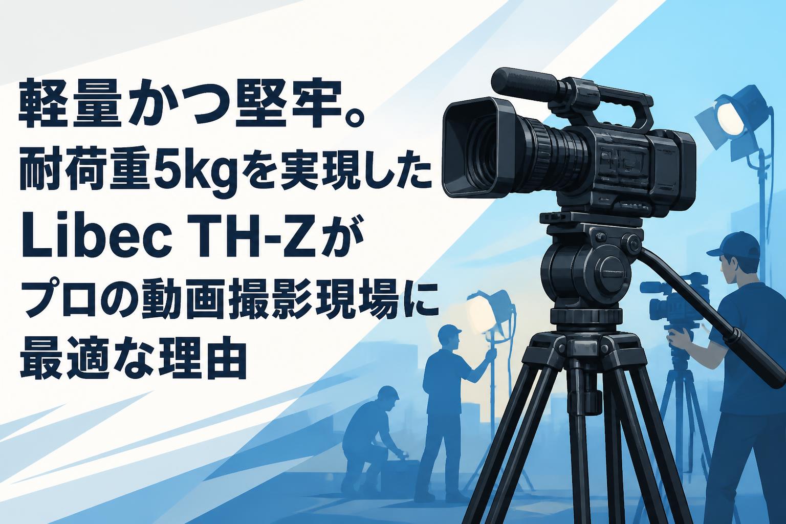 軽量かつ堅牢。耐荷重5kgを実現したLibec TH-Zがプロの動画撮影現場に