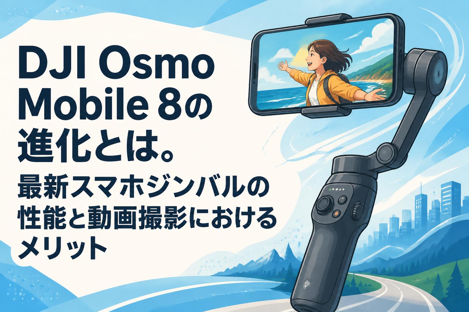 DJI Osmo Mobile 8の進化とは。最新スマホジンバルの性能と動画撮影