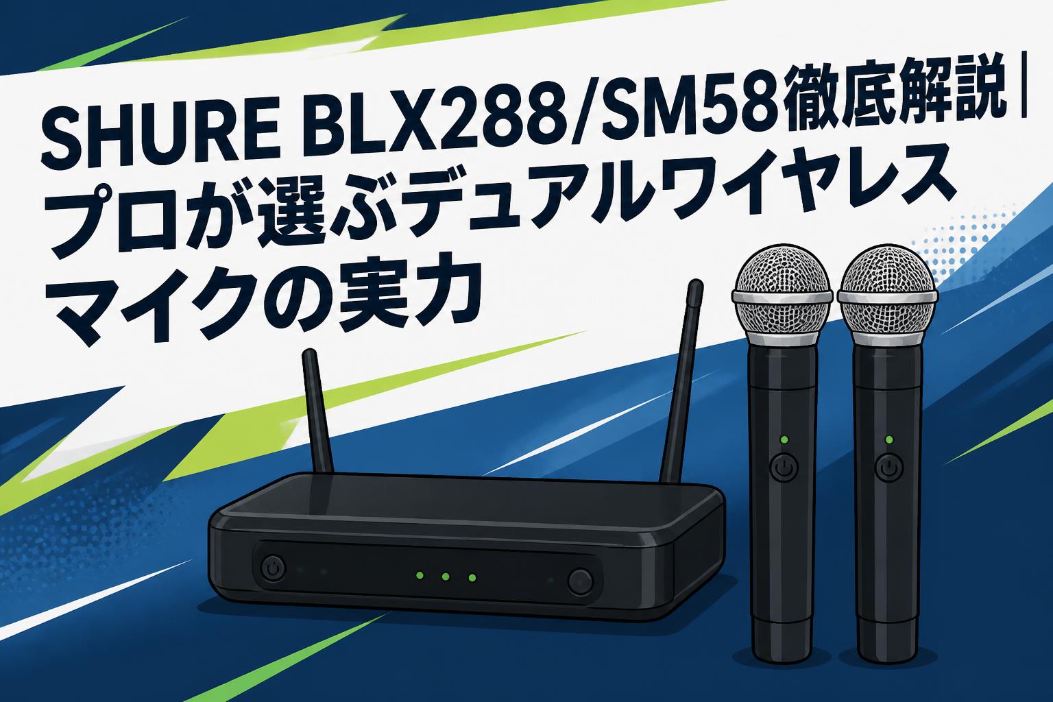 SHURE BLX288/SM58徹底解説｜プロが選ぶデュアルワイヤレスマイクの