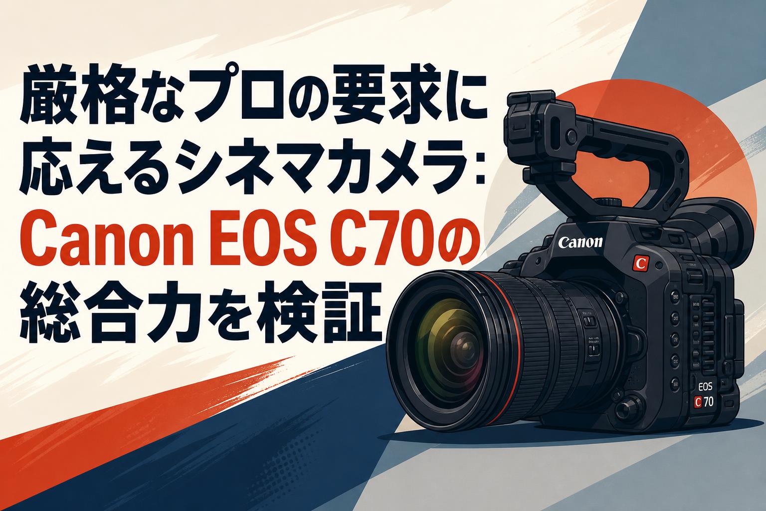 厳格なプロの要求に応えるシネマカメラ：Canon EOS C70の総合力を検証