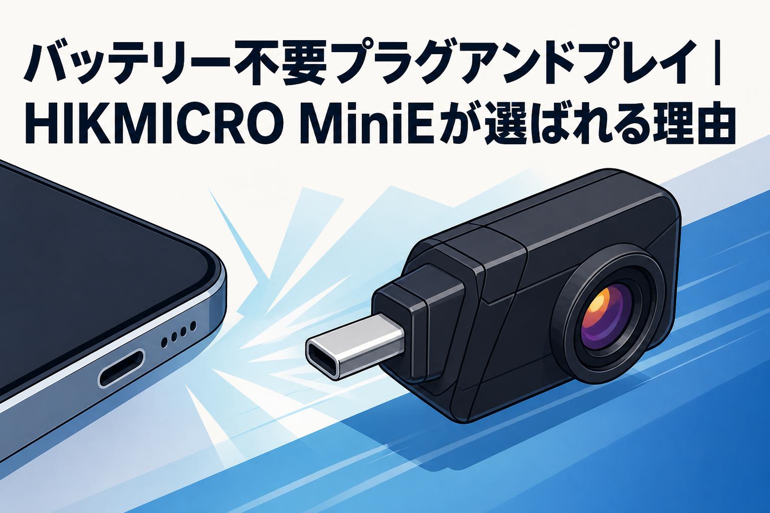 バッテリー不要プラグアンドプレイ｜HIKMICRO MiniEが選ばれる理由