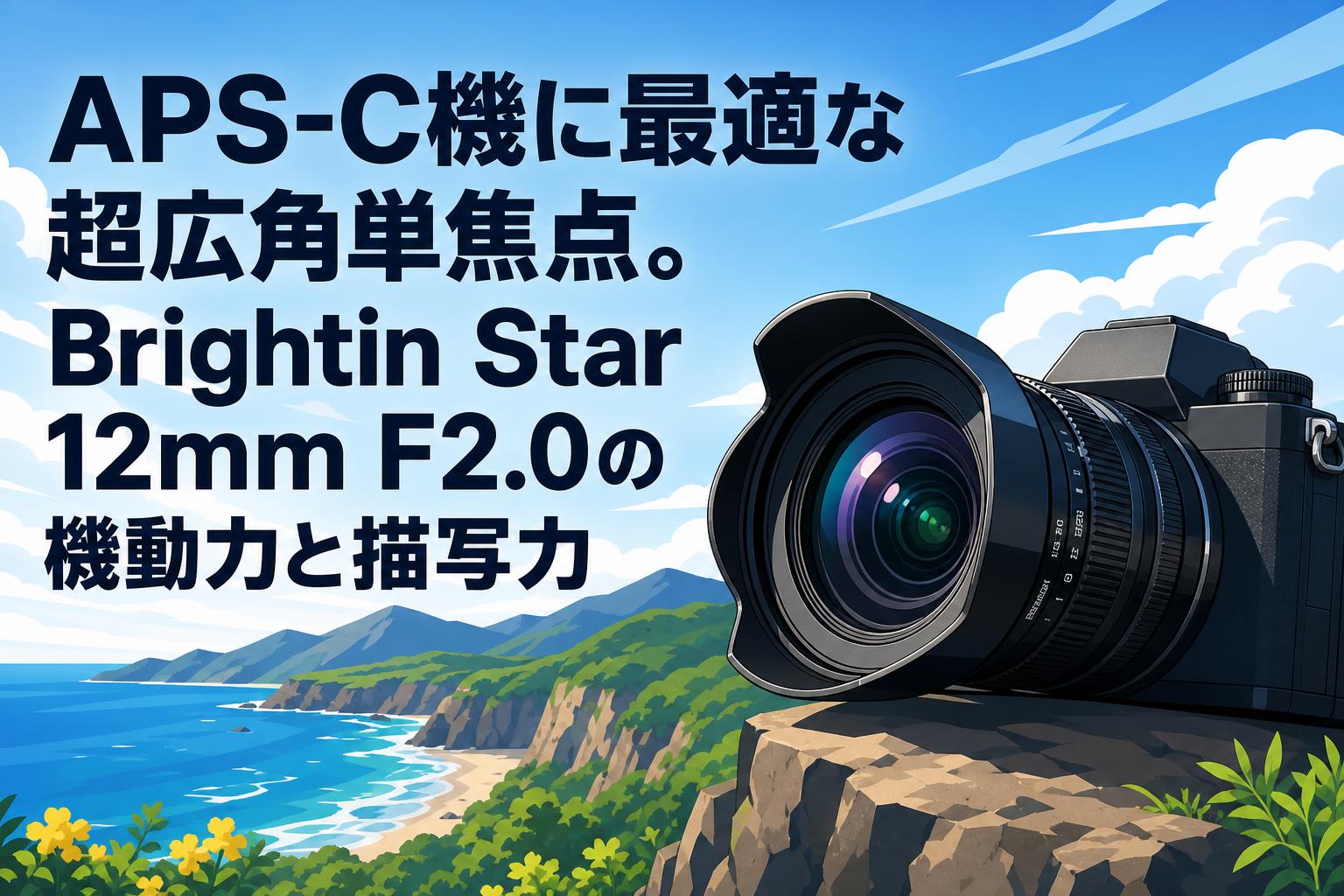 APS-C機に最適な超広角単焦点。Brightin Star 12mm F2.0の機動力と描写