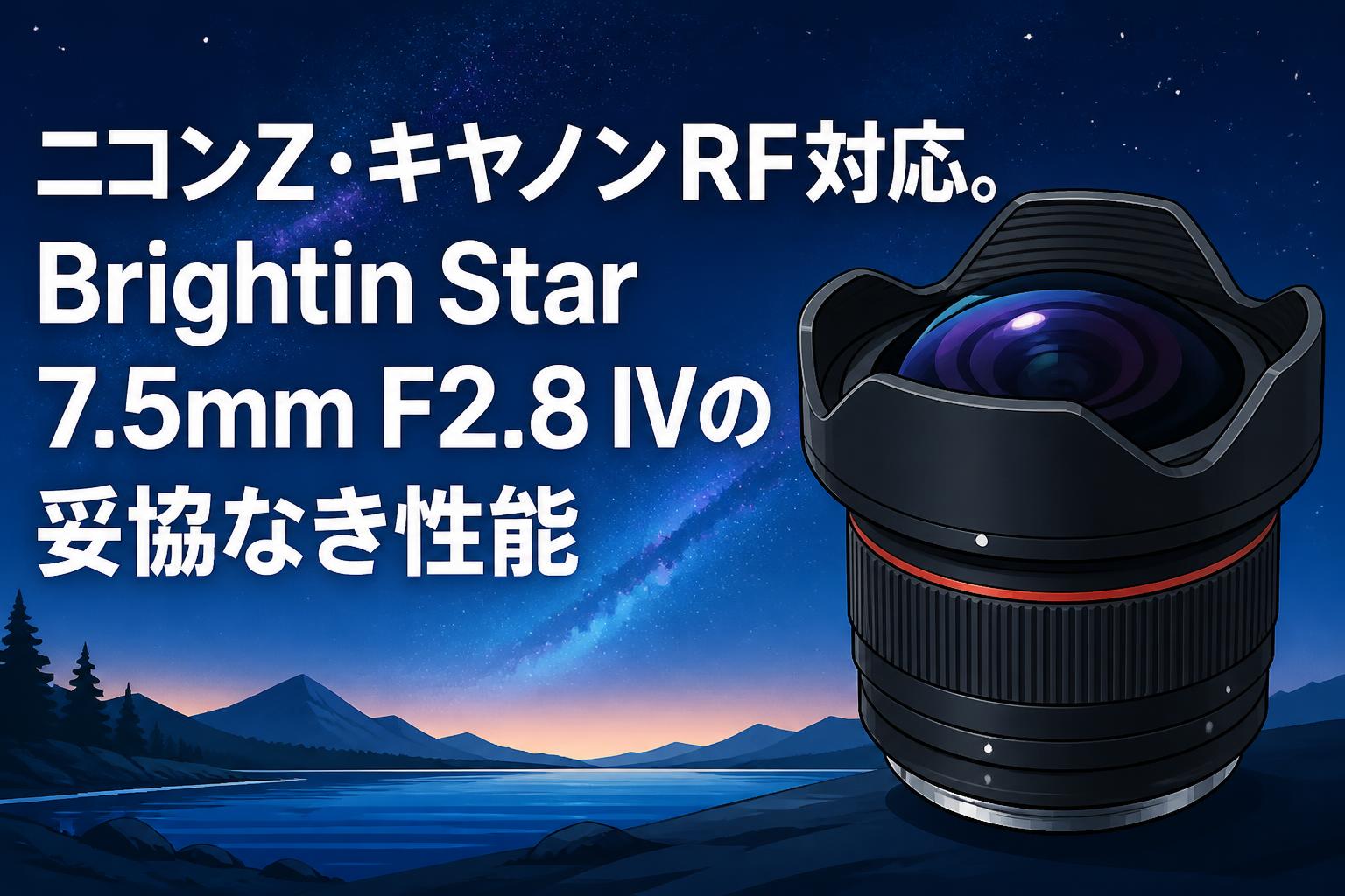 ニコンZ・キヤノンRF対応。Brightin Star 7.5mm F2.8 IVの妥協なき性能