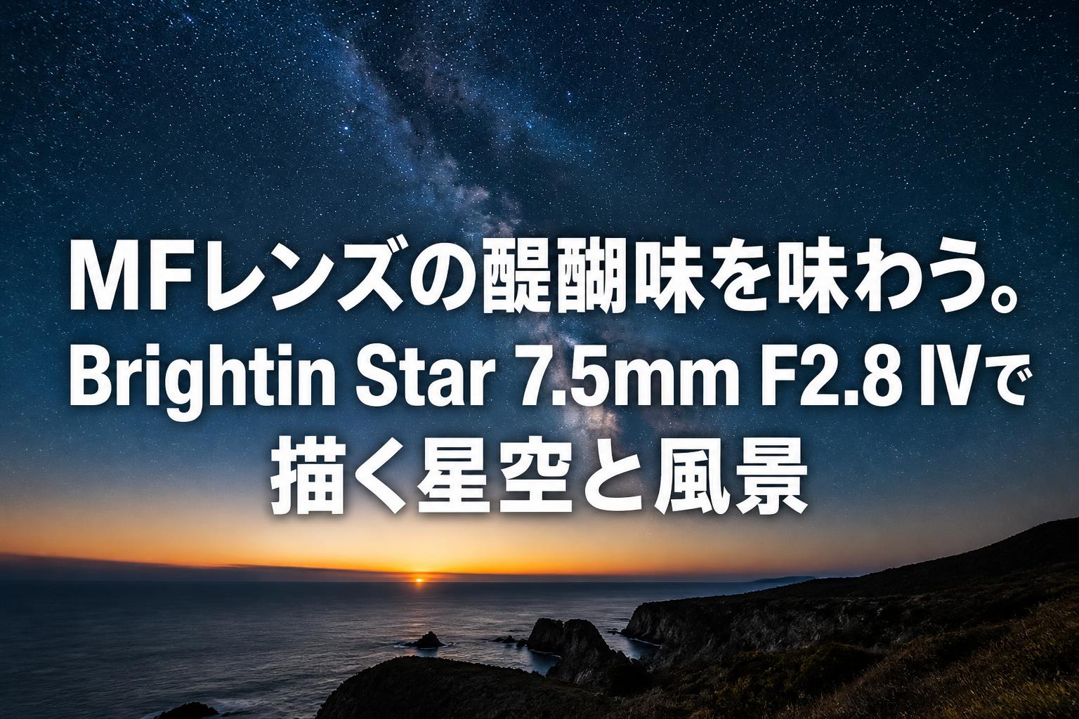 MFレンズの醍醐味を味わう。Brightin Star 7.5mm F2.8 IVで描く星空と
