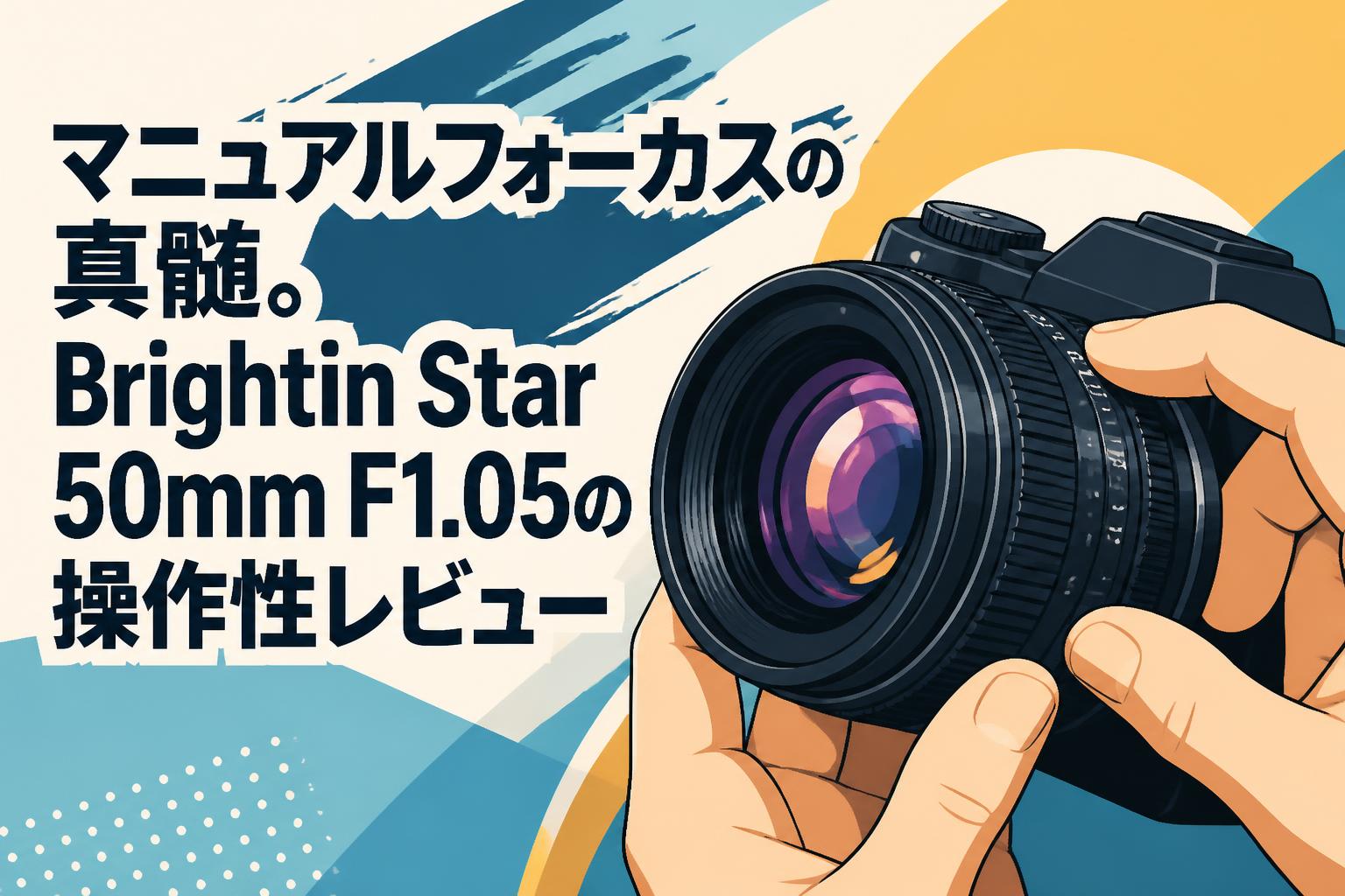 マニュアルフォーカスの真髄。Brightin Star 50mm F1.05の操作性