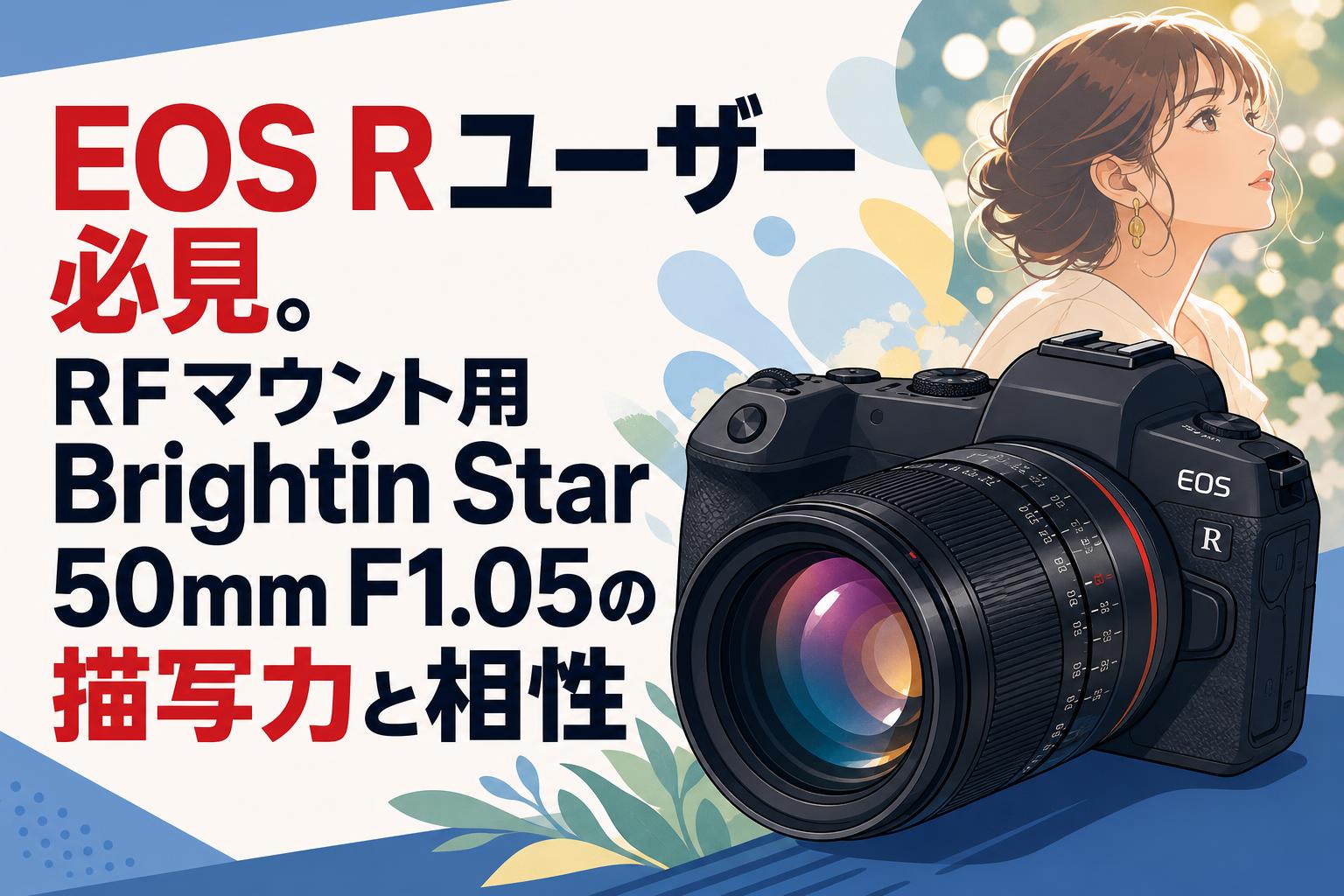 EOS Rユーザー必見。RFマウント用Brightin Star 50mm F1.05の描写力と
