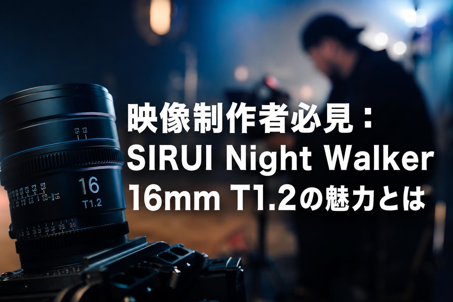 映像制作者必見：SIRUI Night Walker 16mm T1.2の魅力とは | PANDA