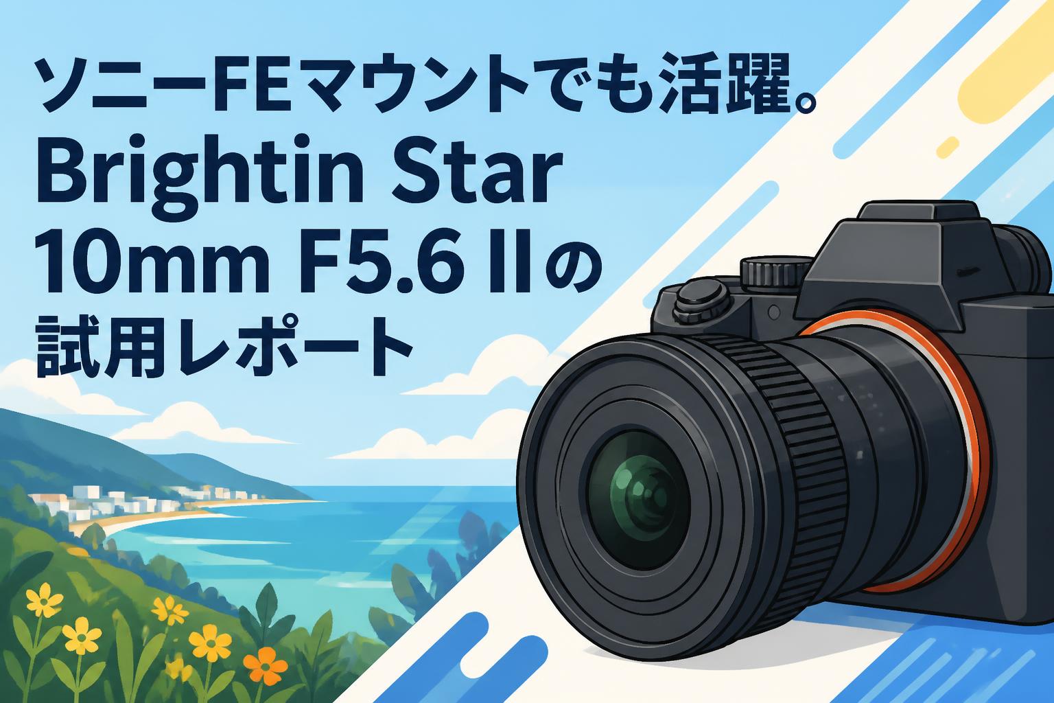 ソニーFEマウントでも活躍。Brightin Star 10mm F5.6 IIの試用レポート
