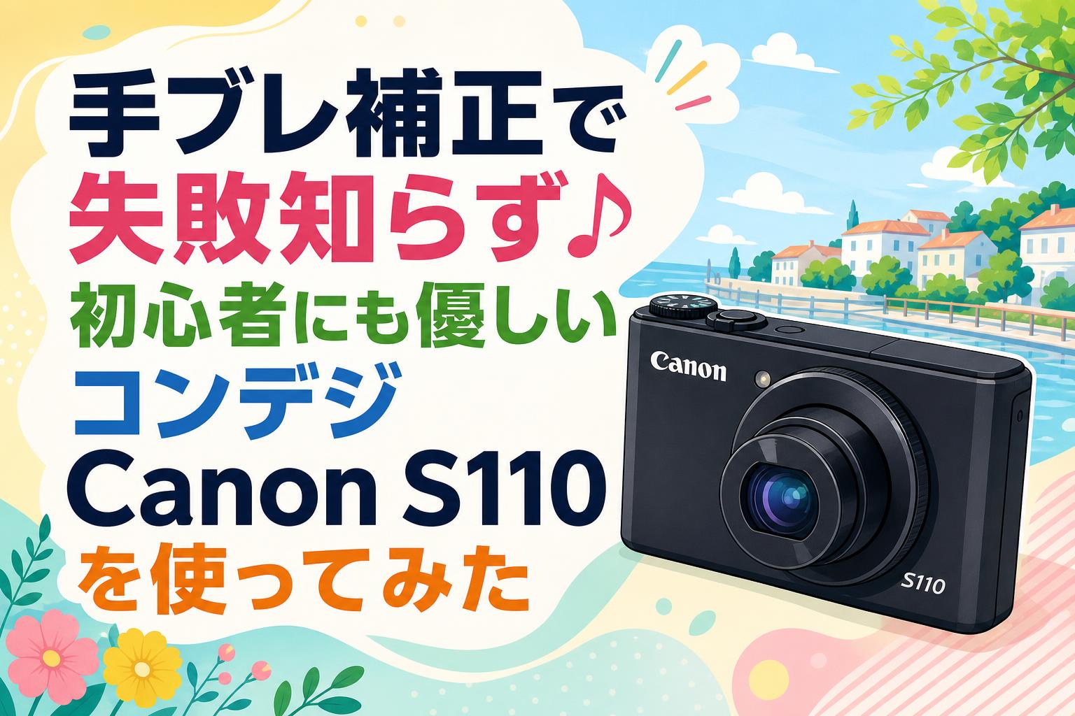 手ブレ補正で失敗知らず♪初心者にも優しいコンデジCanon S110を使って