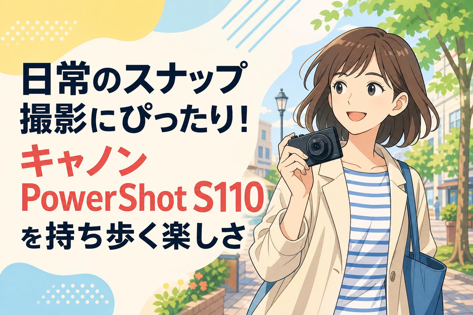 日常のスナップ撮影にぴったり！キャノンPowerShot S110を持ち歩く楽し
