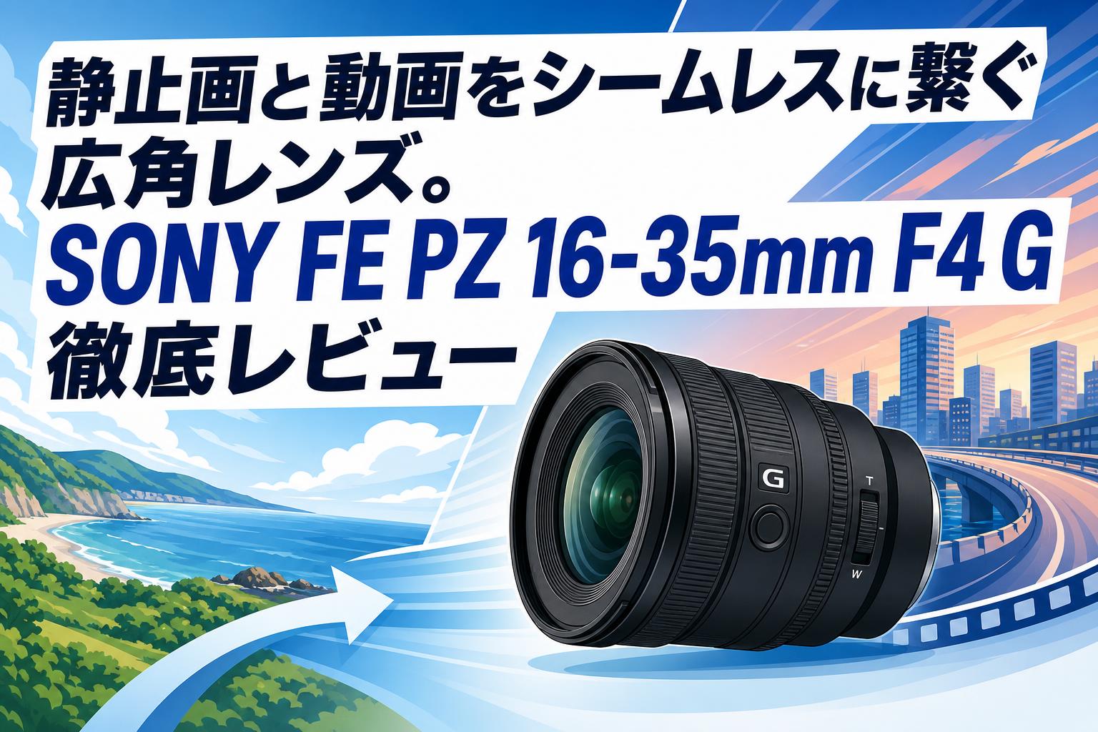 静止画と動画をシームレスに繋ぐ広角レンズ。SONY FE PZ 16-35mm F4 G