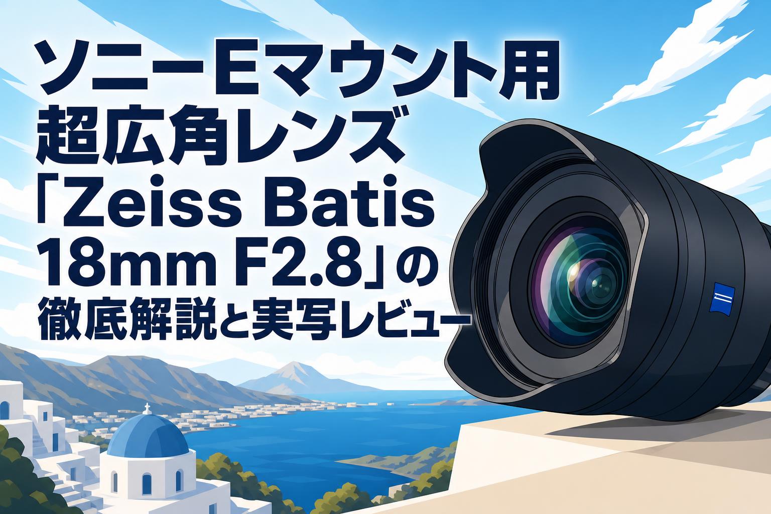 ソニーEマウント用超広角レンズ「Zeiss Batis 18mm F2.8」の徹底解説と