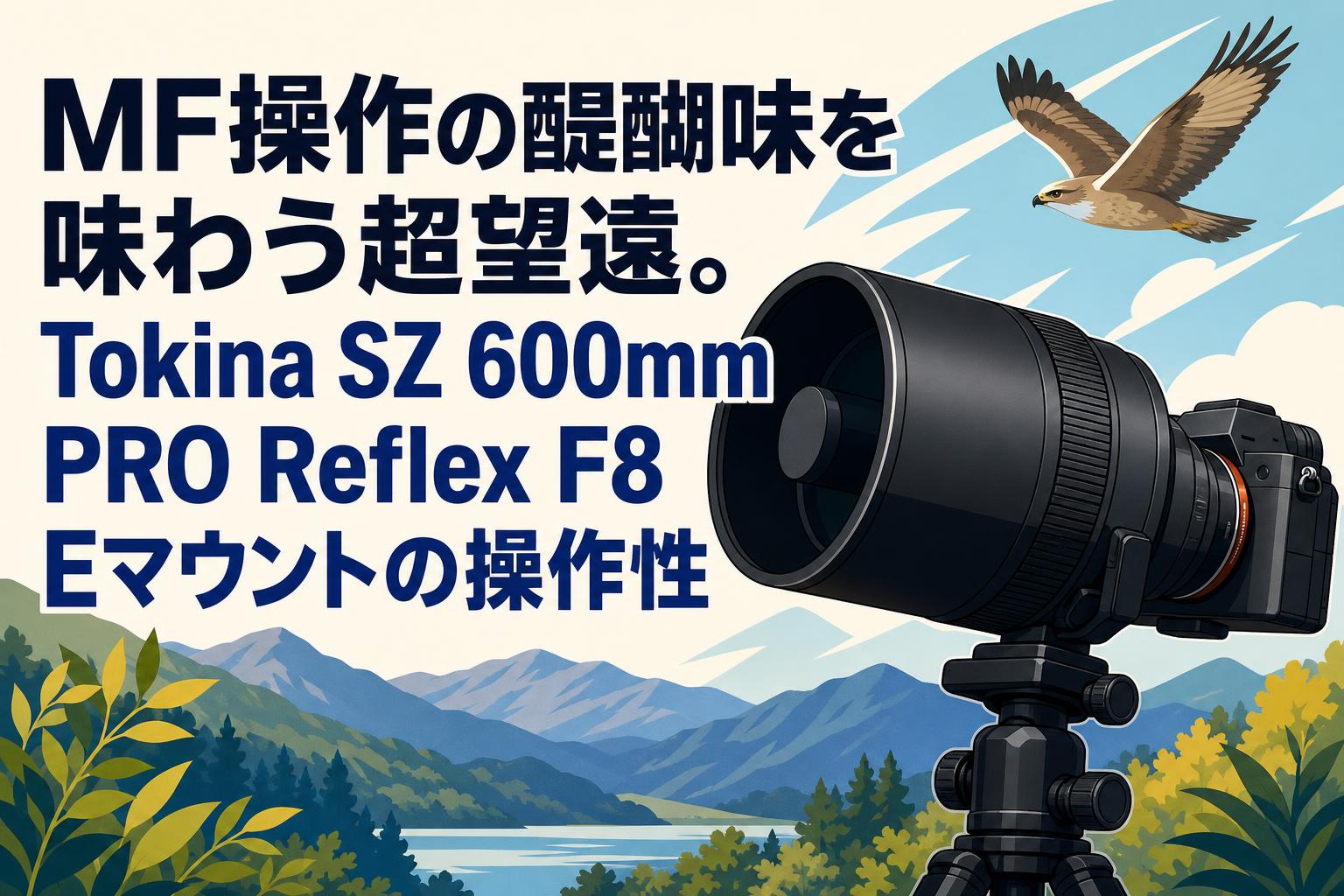 MF操作の醍醐味を味わう超望遠。Tokina SZ 600mm PRO Reflex F8 E