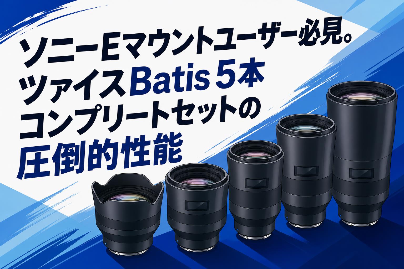 ソニーEマウントユーザー必見。ツァイスBatis 5本コンプリートセットの