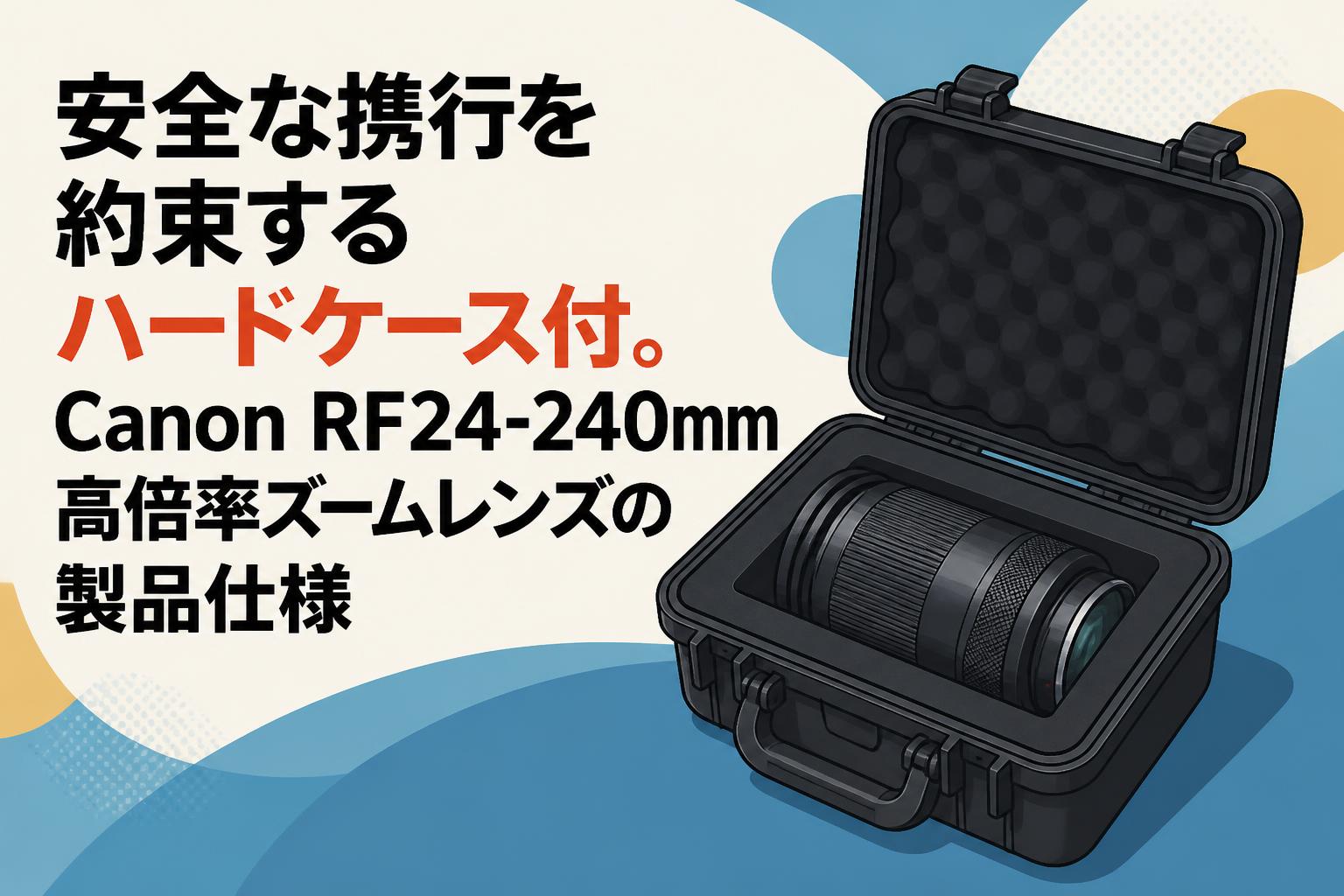 安全な携行を約束するハードケース付。Canon RF24-240mm高倍率ズーム 安全な携行を約束するハードケース付。Canon RF24-240mm高倍率ズーム