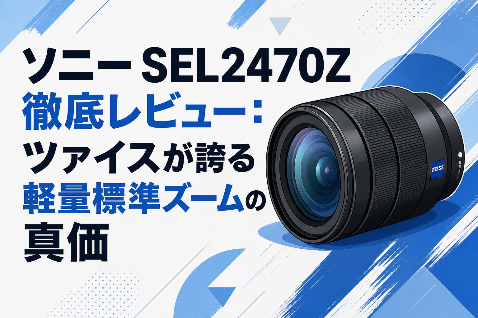 ソニー SEL2470Z 徹底レビュー：ツァイスが誇る軽量標準ズームの真価