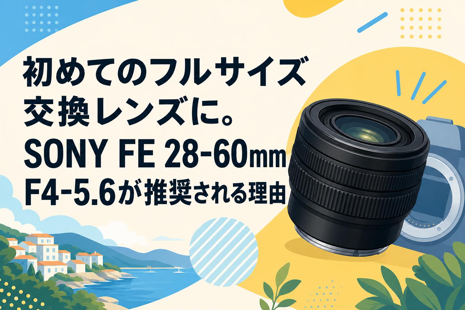 初めてのフルサイズ交換レンズに。SONY FE 28-60mm F4-5.6が推奨される