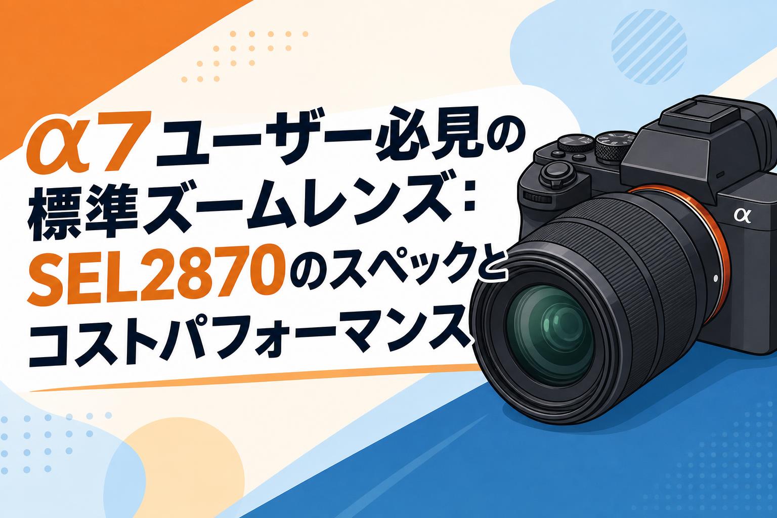 SONY　α用レンズ　Eマウント　SEL2870　数回のみ使用 α7ユーザー必見の標準ズームレンズ：SEL2870のスペックとコスト