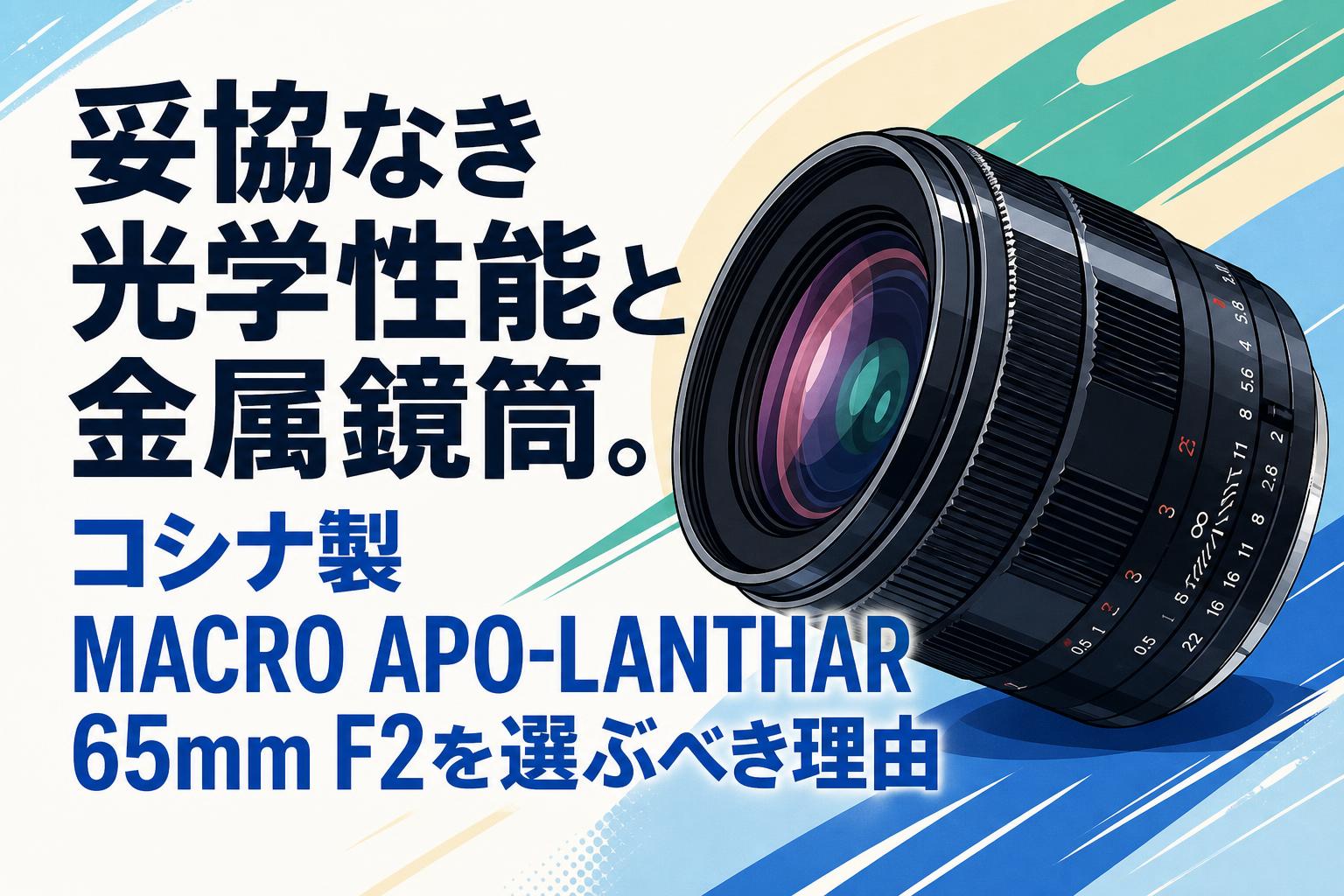 妥協なき光学性能と金属鏡筒。コシナ製MACRO APO-LANTHAR 65mm F2を
