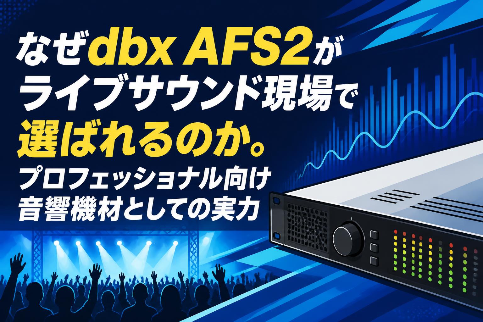 なぜdbx AFS2がライブサウンド現場で選ばれるのか。プロフェッショナル