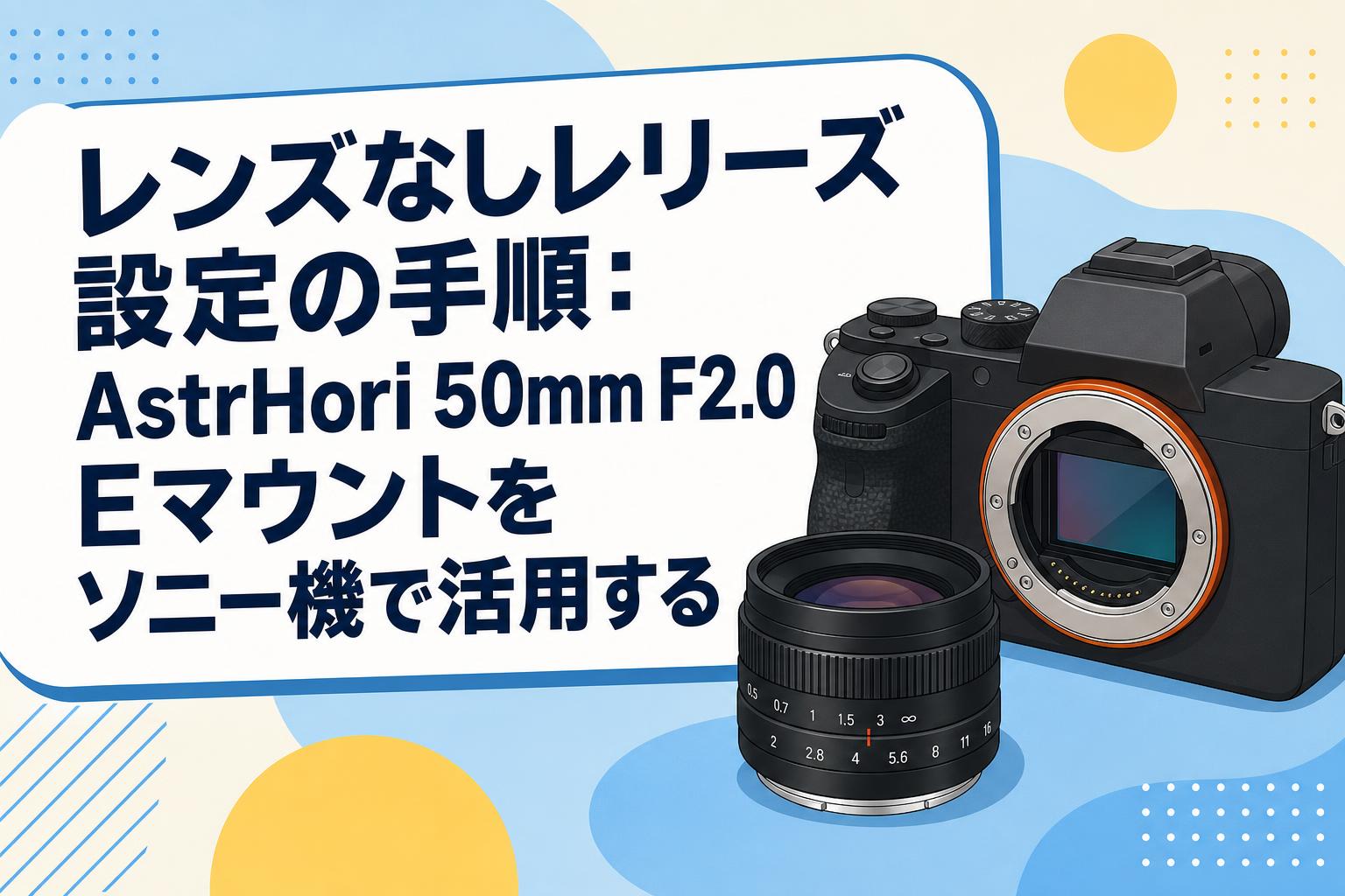 レンズなしレリーズ設定の手順：AstrHori 50mm F2.0 Eマウントをソニー