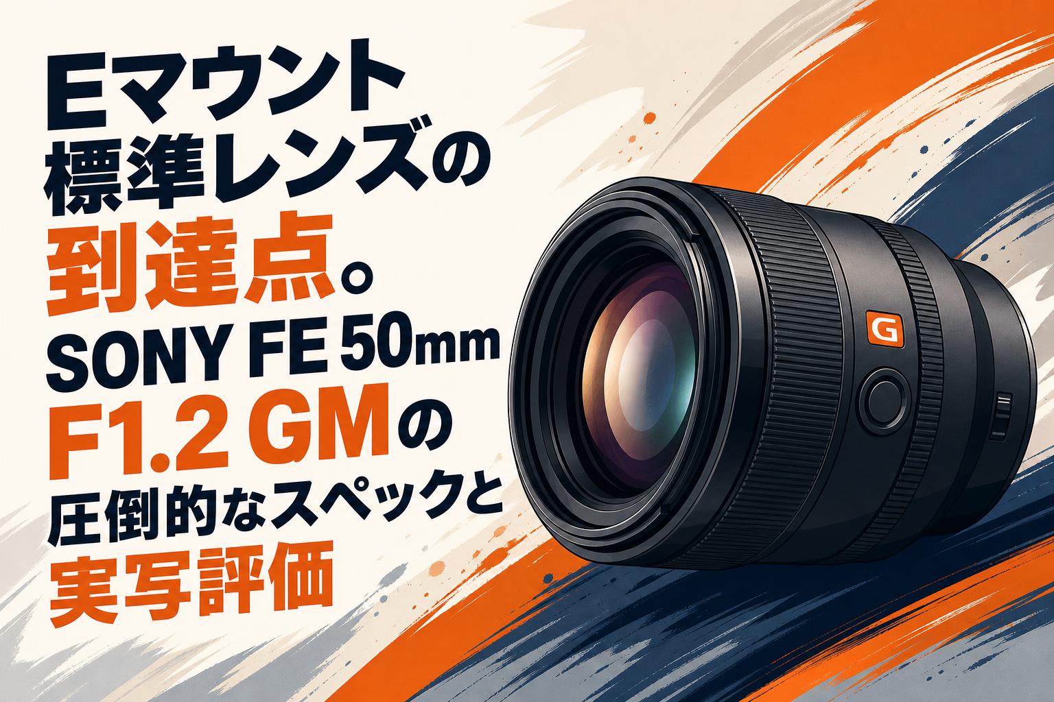 Eマウント標準レンズの到達点。SONY FE 50mm F1.2 GMの圧倒的な