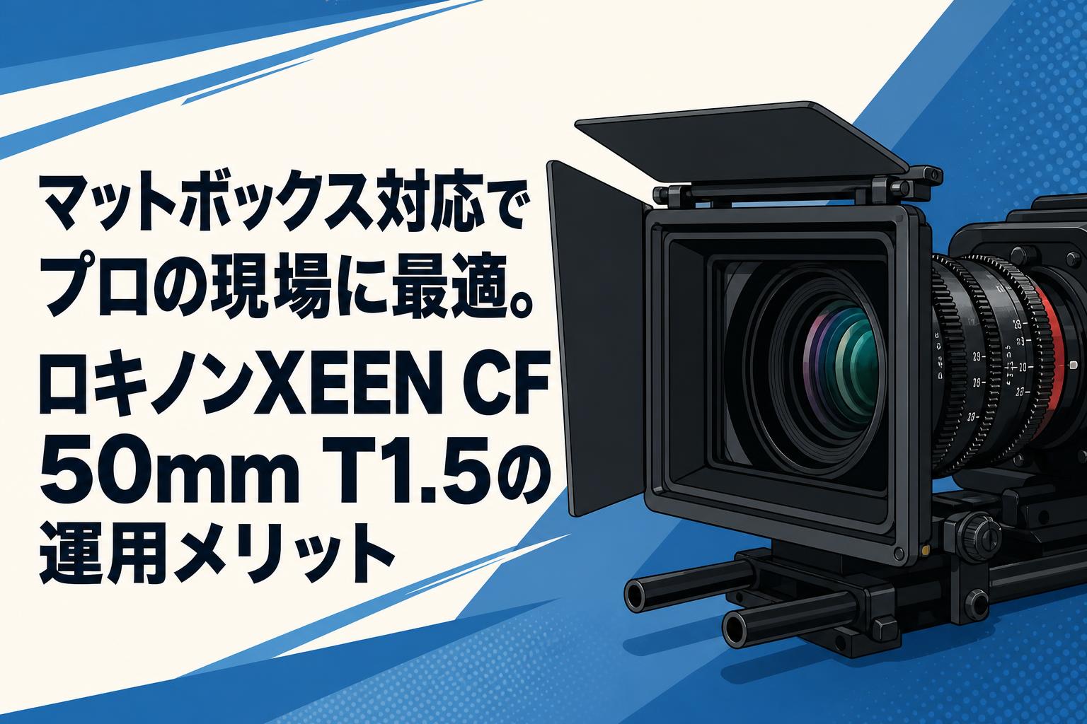 マットボックス対応でプロの現場に最適。ロキノンXEEN CF 50mm T1.5の