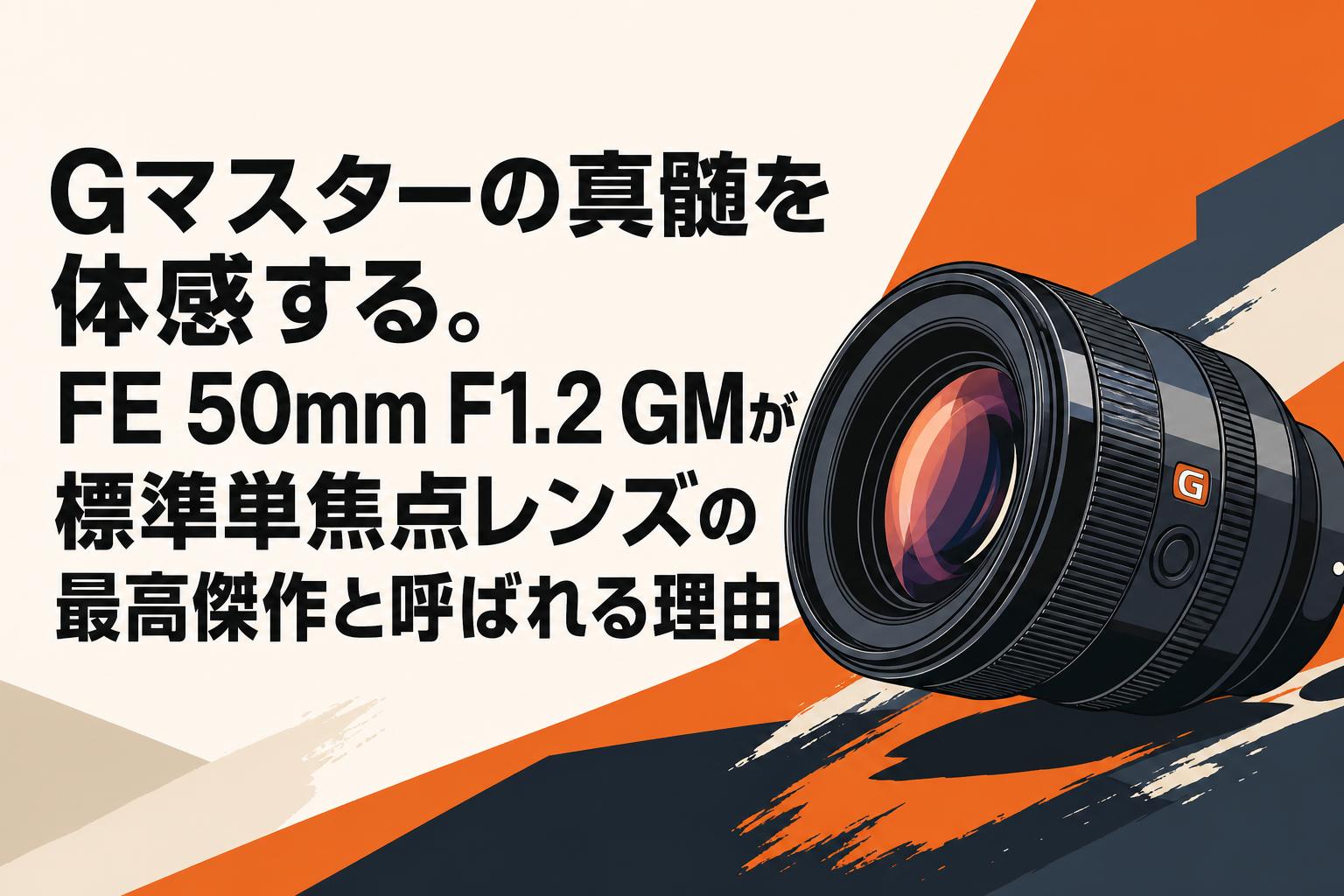 Gマスターの真髄を体感する。FE 50mm F1.2 GMが標準単焦点レンズの最高