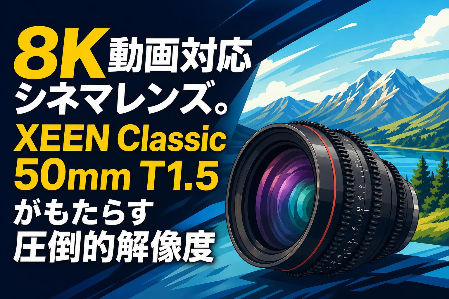 8K動画対応シネマレンズ。XEEN Classic 50mm T1.5がもたらす圧倒的