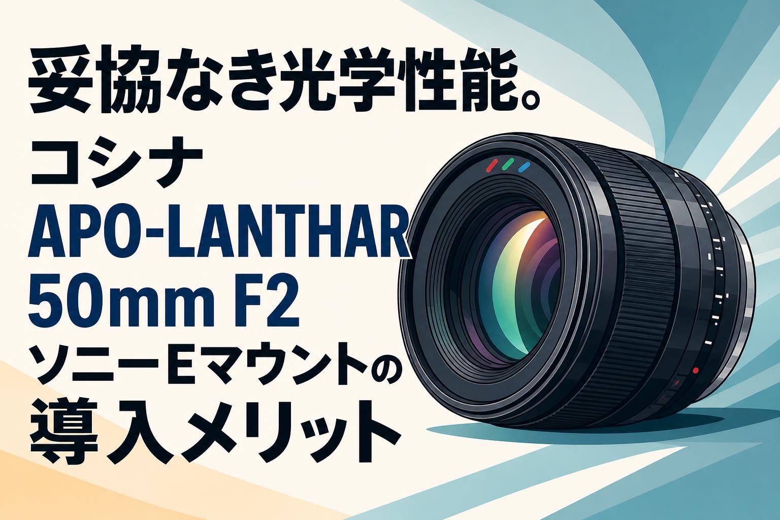 妥協なき光学性能。コシナ APO-LANTHAR 50mm F2 ソニーEマウントの導入 