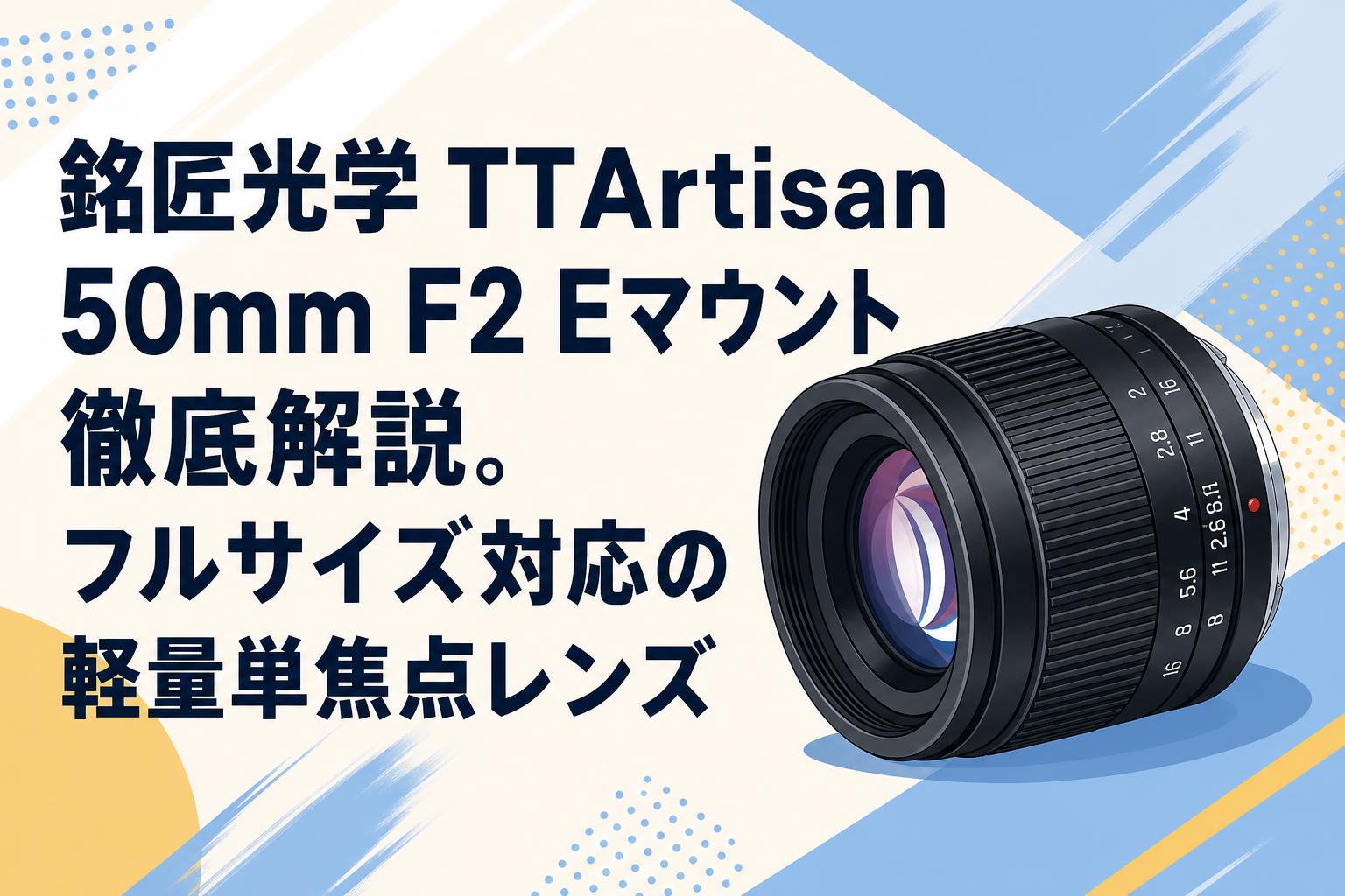 銘匠光学 TTArtisan 50mm F2 Eマウント徹底解説。フルサイズ対応の軽量