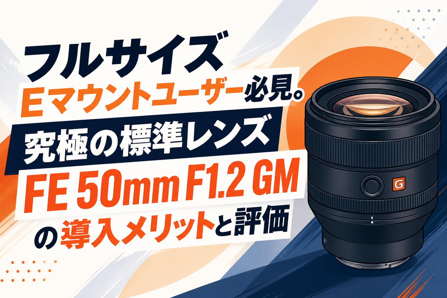 フルサイズEマウントユーザー必見。究極の標準レンズFE 50mm F1.2 GMの