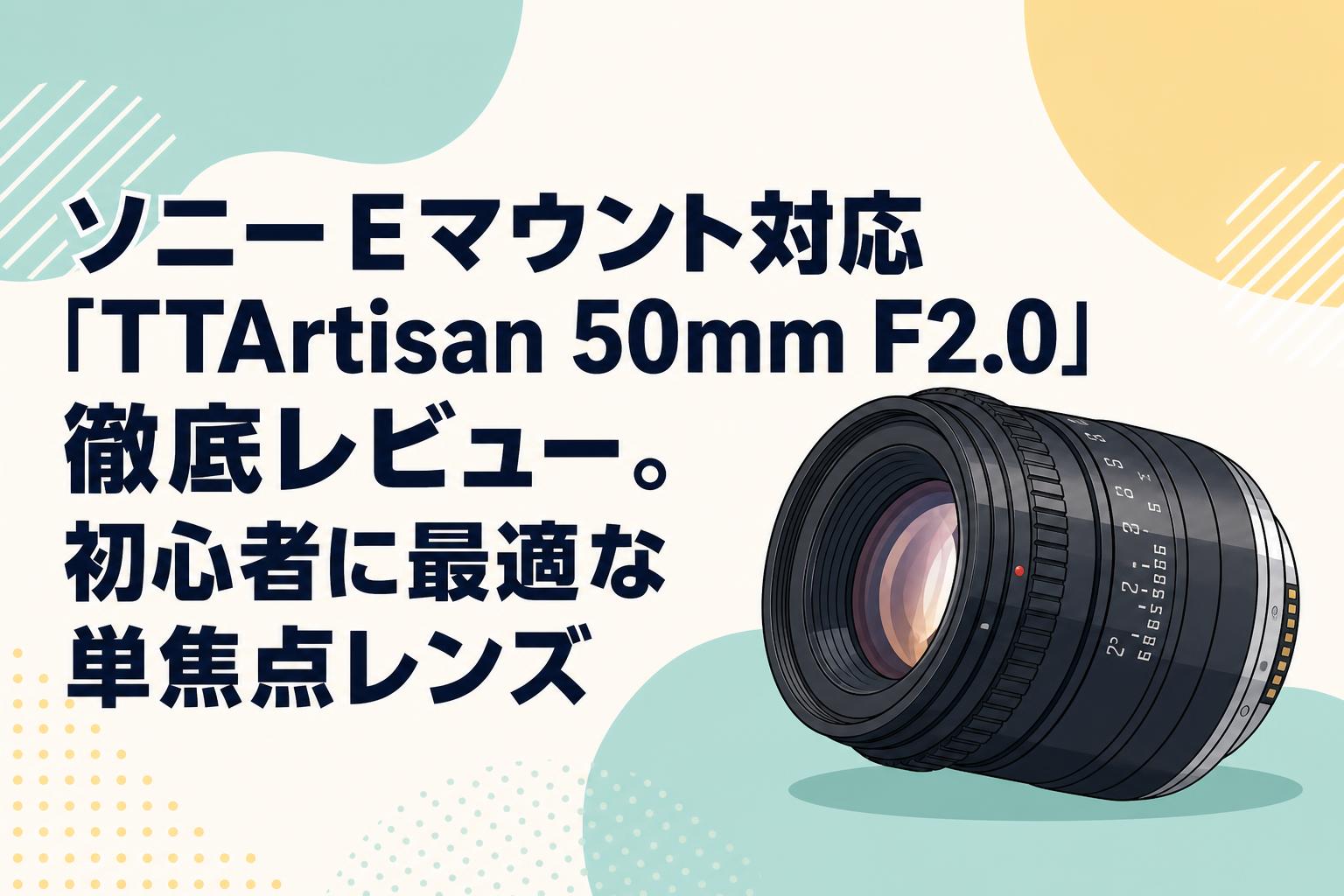 ソニーEマウント対応「TTArtisan 50mm F2.0」徹底レビュー。初心者に