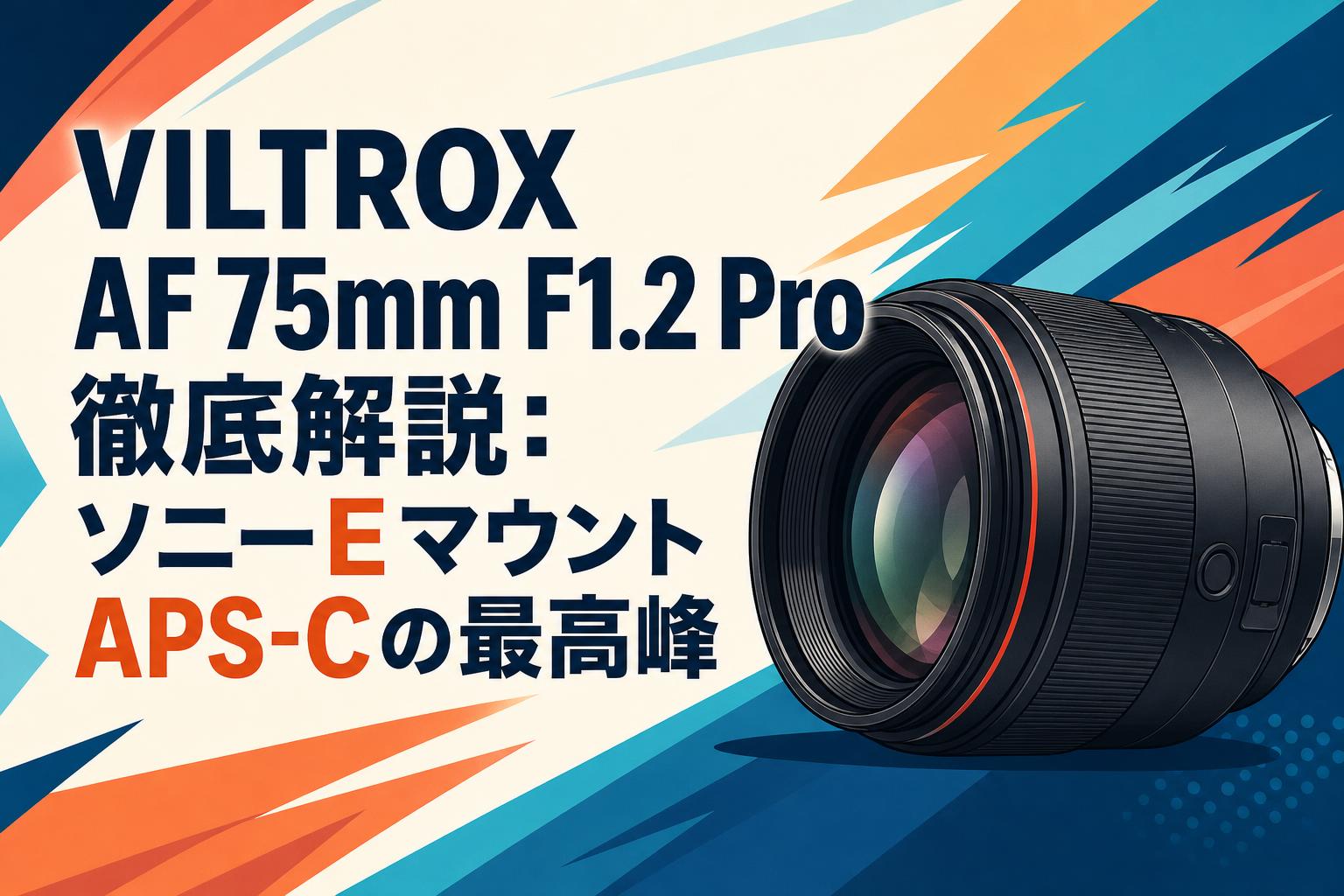 VILTROX AF 75mm F1.2 Pro徹底解説：ソニーEマウントAPS-Cの最高峰