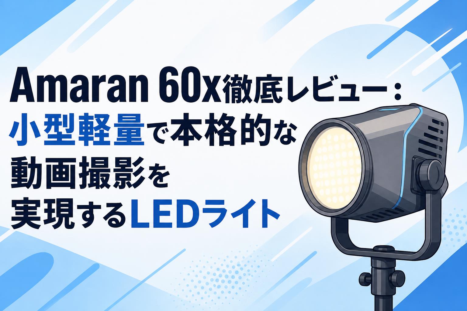 Amaran 60x徹底レビュー：小型軽量で本格的な動画撮影を実現するLED