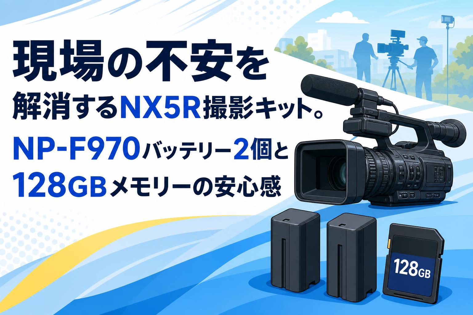 現場の不安を解消するNX5R撮影キット。NP-F970バッテリー2個と128GB