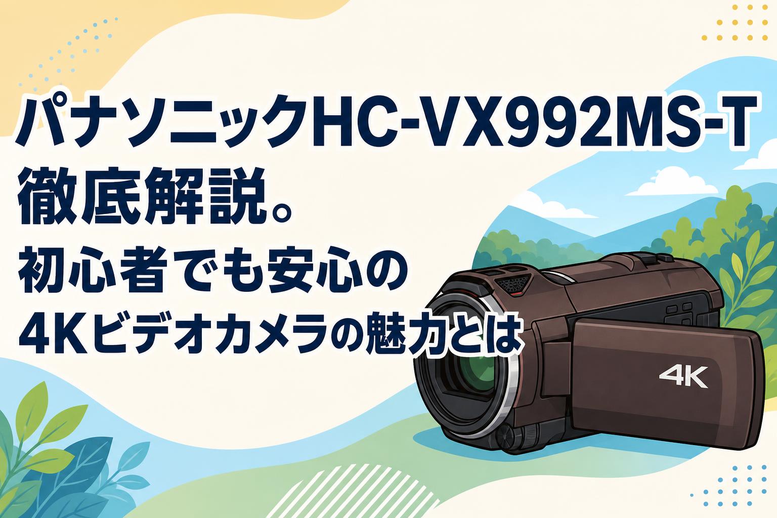 パナソニックHC-VX992MS-T徹底解説。初心者でも安心の4Kビデオカメラの
