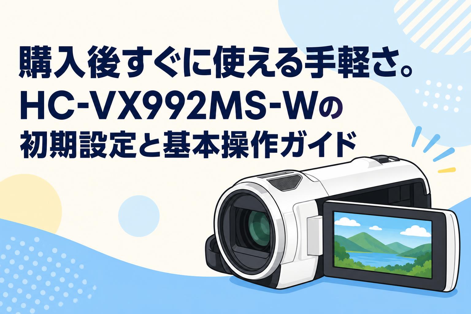 Panasonicビデオカメラ video 取説付き 購入後すぐに使える手軽さ。HC-VX992MS-Wの初期設定と基本操作ガイド