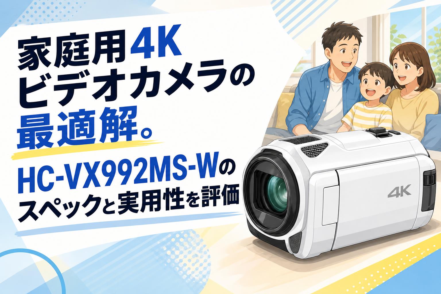 家庭用4Kビデオカメラの最適解。HC-VX992MS-Wのスペックと実用性を評価