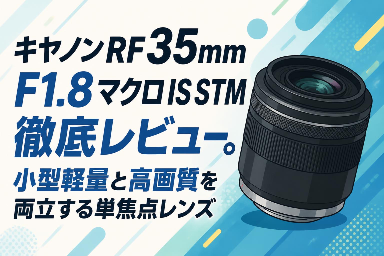 【C】Canon RF35mm f1.8 マクロ 単焦点レンズ　キヤノン キヤノンRF35mm F1.8 マクロ IS STM 徹底レビュー。小型軽量と高画質を