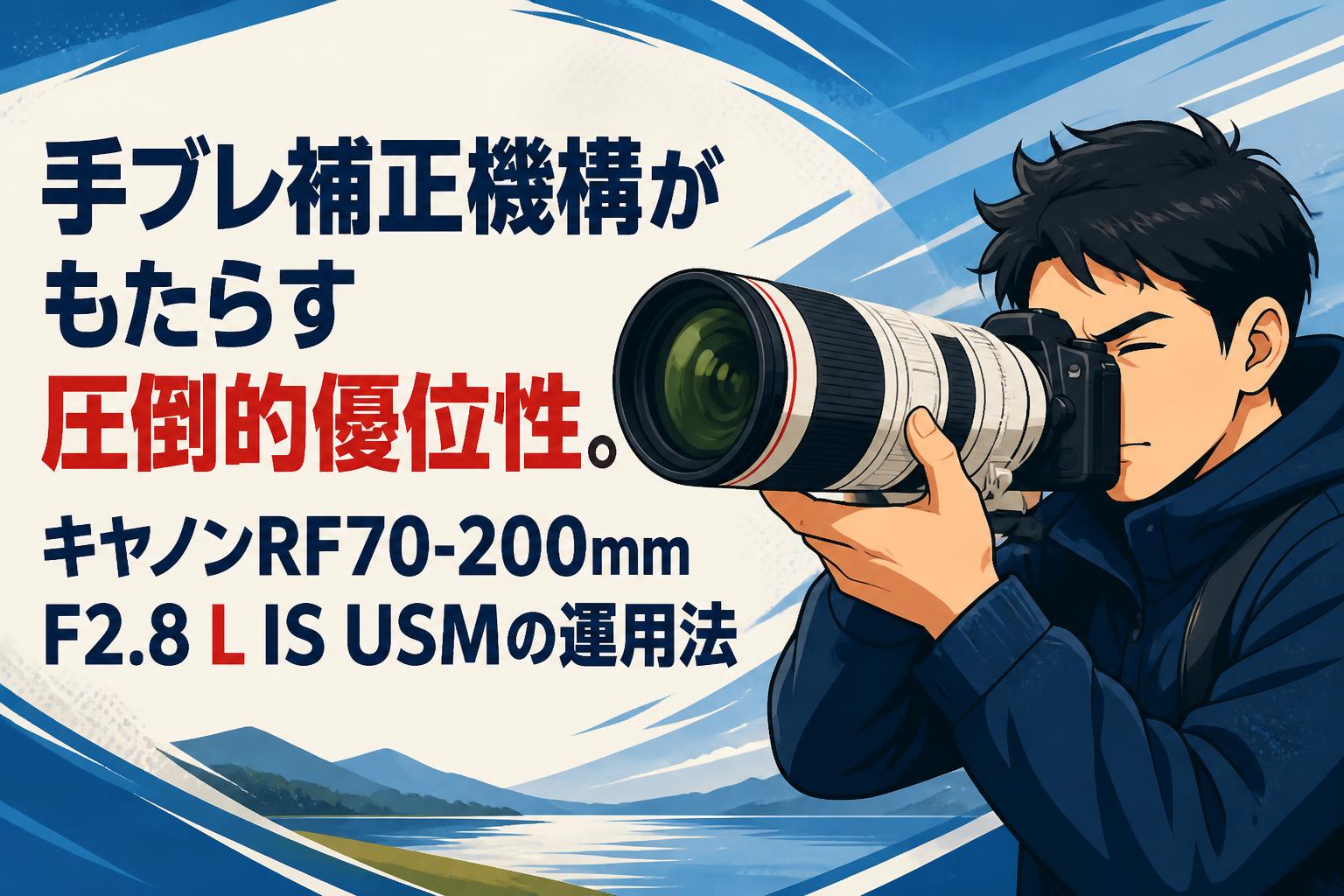 手ブレ補正機構がもたらす圧倒的優位性。キャノンRF70-200mm F2.8 L IS