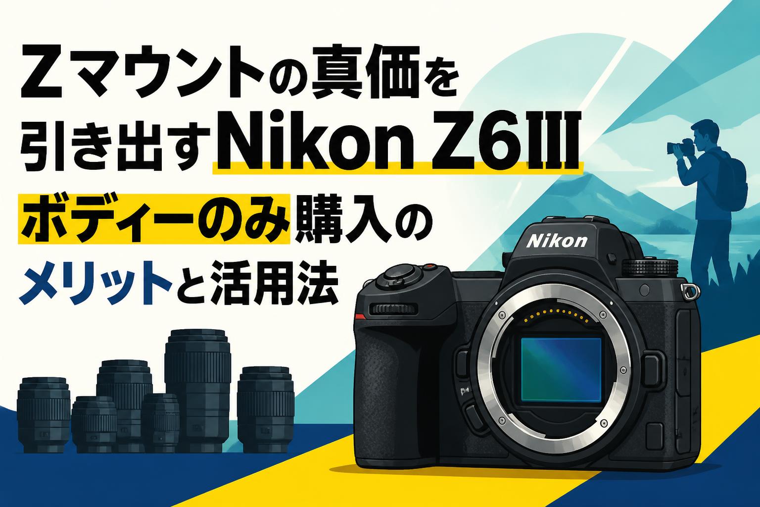 Zマウントの真価を引き出すNikon Z6IIIボディーのみ購入のメリットと