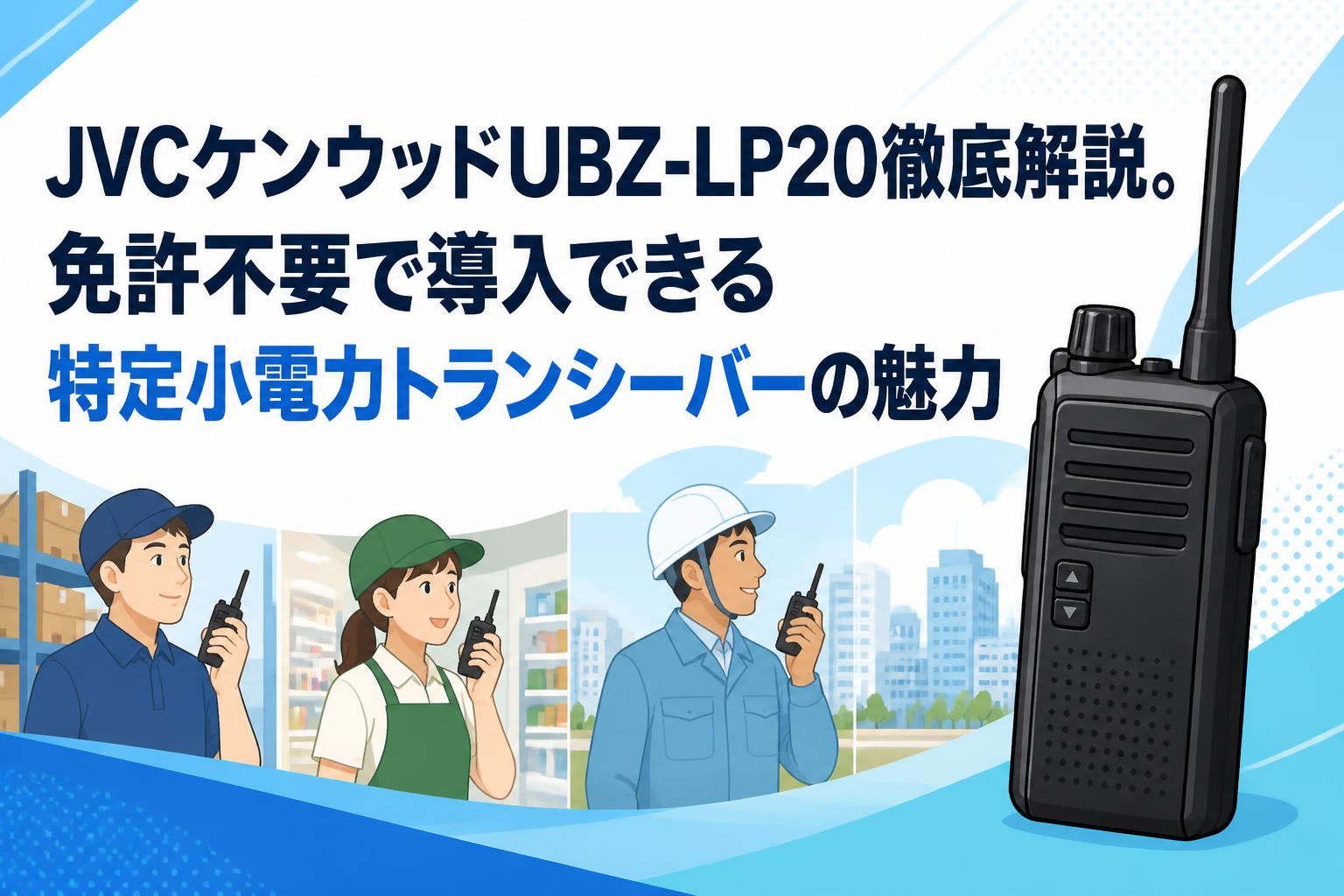 JVCケンウッドUBZ-LP20徹底解説。免許不要で導入できる特定小電力