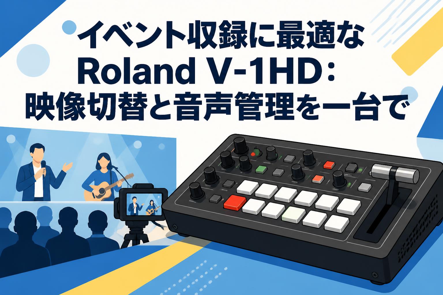 イベント収録に最適なRoland V-1HD：映像切替と音声管理を一台で