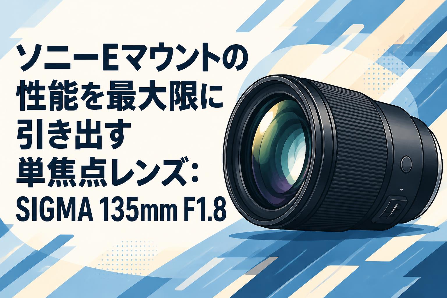 SIGMA Eマウント 単焦点レンズ ソニーEマウントの性能を最大限に引き出す単焦点レンズ：SIGMA 135mm